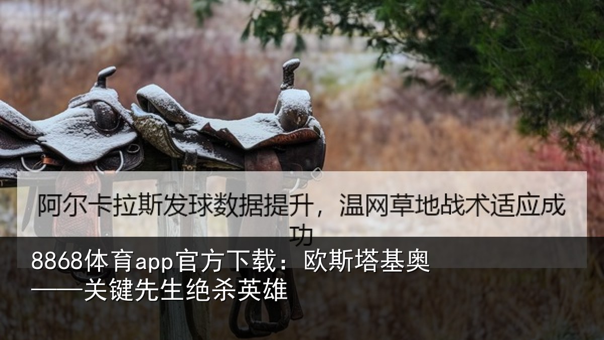 8868体育app官方下载：欧斯塔基奥——关键先生绝杀英雄