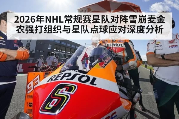 2026年NHL常规赛星队对阵雪崩麦金农强打组织与星队点球应对深度分析